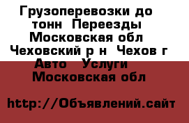 Грузоперевозки до 3 тонн. Переезды - Московская обл., Чеховский р-н, Чехов г. Авто » Услуги   . Московская обл.